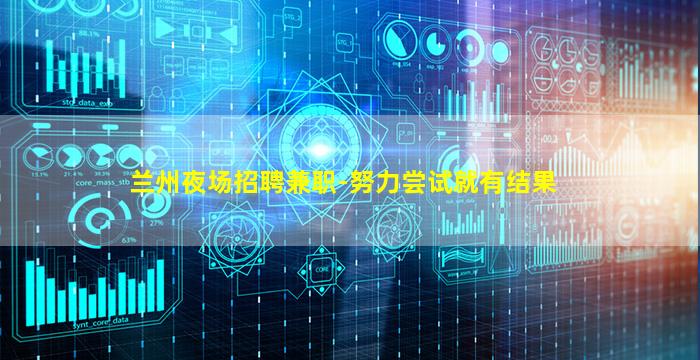 兰州夜场招聘兼职-努力尝试就有结果